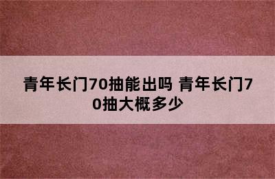 青年长门70抽能出吗 青年长门70抽大概多少